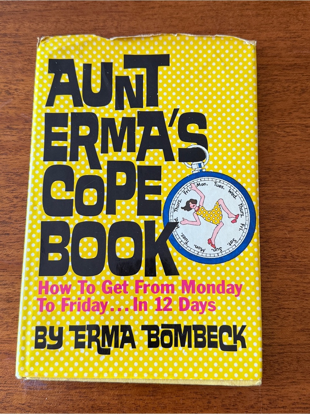 Erma Bombeck Aunt Erma's Cope Book: How To Get From Monday To Friday. In 12 Days